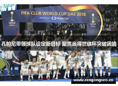 孔帕尼带领球队设定新目标 聚焦赢得世俱杯突破困境